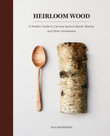 Heirloom Wood: A Modern Guide to Carving Spoons, Bowls, Boards & other Homewares - Books - Japanese Tools Australia